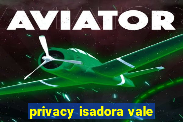 privacy isadora vale